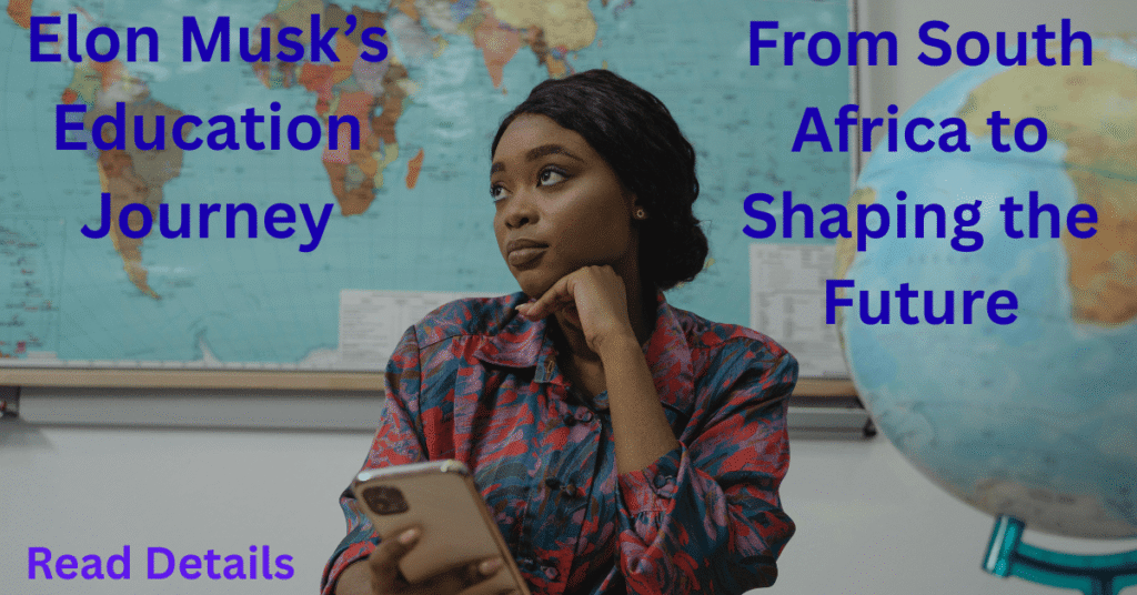 Elon Musk’s Education Journey: From South Africa to Shaping the Future